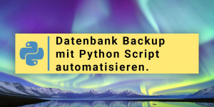 Beitragsbild des Blogbeitrags Automatisches Sichern Ihrer MySQL-Datenbanken auf der lokalen Festplatte mit Python 