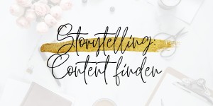 Beitragsbild des Blogbeitrags Storytelling: So findest du Content für deinen Blog und Social Media 