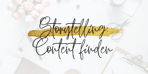 Beitragsbild des Blogbeitrags Storytelling: So findest du Content für deinen Blog und Social Media