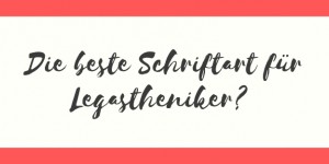 Beitragsbild des Blogbeitrags Schriftart Legasthenie: Darauf ist zu achten