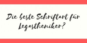 Beitragsbild des Blogbeitrags Schriftart Legasthenie: Darauf ist zu achten 