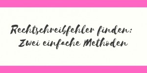 Beitragsbild des Blogbeitrags Zwei Methoden, um Rechtschreibfehler selbst zu finden