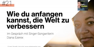 Beitragsbild des Blogbeitrags #21: Wie du anfangen kannst, die Welt zu verbessern – Interview mit Diana Ezerex