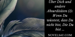 Beitragsbild des Blogbeitrags Über Dich und andere Absurditäten (1): Wenn Du nicht wüsstest, dass Du nicht bist, die Du bist …