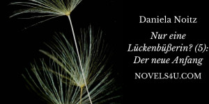 Beitragsbild des Blogbeitrags Nur eine Lückenbüßerin? (5): Der neue Anfang