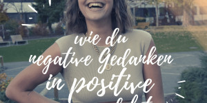Beitragsbild des Blogbeitrags Wie man negative Gedanken in positive umwandeln kann