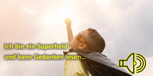 Beitragsbild des Blogbeitrags Ich bin ein Superheld und kann Gedanken lesen… 