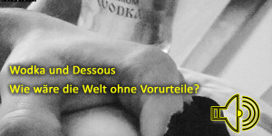 Beitragsbild des Blogbeitrags Wodka und Dessous / Wie wäre die Welt ohne Vorurteile? 