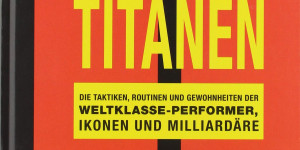 Beitragsbild des Blogbeitrags Tools der Titanen: Die Taktiken, Routinen und Gewohnheiten der Weltklasse-Performer, Ikonen und Milliardäre von Tim Ferriss 