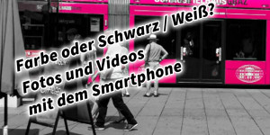 Beitragsbild des Blogbeitrags Farbe oder Schwarz / Weiß? Fotos und Videos mit dem Smartphone