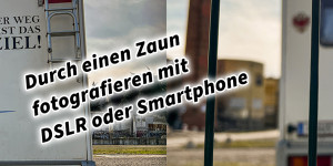 Beitragsbild des Blogbeitrags Durch einen Zaun fotografieren mit DSLR oder Smartphone 