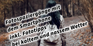 Beitragsbild des Blogbeitrags Fotospaziergänge mit dem Smartphone inkl. Fototipps bei kaltem und nassem Wetter