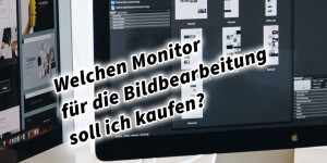 Beitragsbild des Blogbeitrags Welchen Monitor für die Bildbearbeitung soll ich kaufen? Welcher Bildschirm ist der Richtige? 