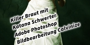 Beitragsbild des Blogbeitrags Killer Braut mit Katana Schwerter Adobe Photoshop Bildbearbeitung Calvinize 