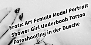 Beitragsbild des Blogbeitrags Erotic Art Female Model Portrait Shower Girl Underboob Tattoo Fotoshooting in der Dusche 