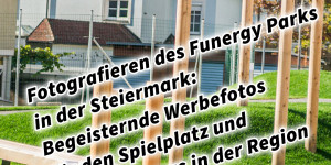 Beitragsbild des Blogbeitrags Fotografieren des Funergy Parks in der Steiermark: Begeisternde Werbefotos für den Spielplatz und den Tourismus in der Region 