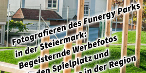 Beitragsbild des Blogbeitrags Fotografieren des Funergy Parks in der Steiermark: Begeisternde Werbefotos für den Spielplatz und den Tourismus in der Region