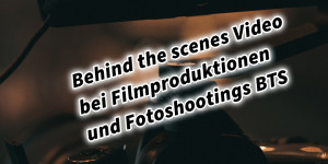 Beitragsbild des Blogbeitrags Behind the scenes Video bei Filmproduktionen und Fotoshootings BTS 