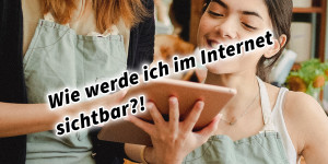 Beitragsbild des Blogbeitrags Wie werde ich im Internet sichtbar?! 