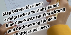 Beitragsbild des Blogbeitrags StepByStep Checkliste für einen erfolgreichen YouTube Kanal: Eine Checkliste zur Einrichtung und Optimierung für dein zukünftiges Business 