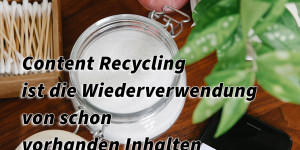 Beitragsbild des Blogbeitrags Content Recycling: So nutzt du schon vorhandene Inhalte effektiv wieder 