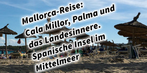 Beitragsbild des Blogbeitrags Mallorca-Reise: Cala Millor, Palma und das Landesinnere. Spanische Insel im Mittelmeer 