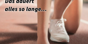 Beitragsbild des Blogbeitrags Aller Anfang ist schwer! Das dauert alles so lange…