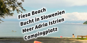 Beitragsbild des Blogbeitrags Fiesa Beach Bucht in Slowenien Meer Adria Istrien Campingplatz Kamp (Autocamp) #ifeelsLOVEnia #fiesabeach