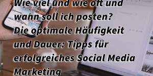 Beitragsbild des Blogbeitrags Wie viel und wie oft und wann soll ich posten? Die optimale Häufigkeit und Dauer: Tipps für erfolgreiches Social Media Marketing