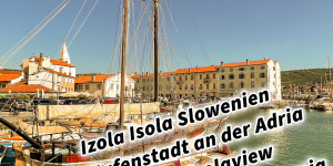 Beitragsbild des Blogbeitrags Izola Isola Slowenien Hafenstadt an der Adria am Meer #izolaview #visitizola #visitslovenia #ifeelsLOVEnia Istrien 