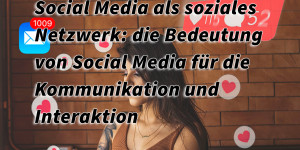 Beitragsbild des Blogbeitrags Social Media als soziales Netzwerk: die Bedeutung von Social Media für die Kommunikation und Interaktion 