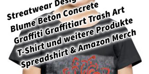 Beitragsbild des Blogbeitrags Streatwear Design Blume Beton Concrete Graffiti Graffitiart Trash Art T-Shirt und weitere Produkte Spreadshirt & Amazon Merch 