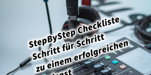Beitragsbild des Blogbeitrags StepByStep Checkliste Schritt für Schritt zu einem erfolgreichen Podcast