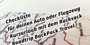 Beitragsbild des Blogbeitrags Checkliste für deinen Auto oder Flugzeug Kurzurlaub mit dem Rucksack Roadtrip BackPack Travel 