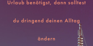 Beitragsbild des Blogbeitrags Wenn du dringend wieder Urlaub benötigst, dann solltest du dringend deinen Alltag ändern