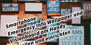 Beitragsbild des Blogbeitrags Smartphone Emergency Info Wallpaper und Visionboard am Handy erstellen und einrichten 