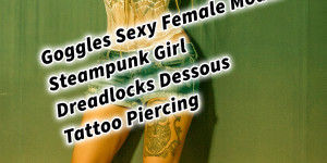 Beitragsbild des Blogbeitrags Goggles Sexy Female Model Steampunk Girl Dreadlocks Dessous Tattoo Piercing
