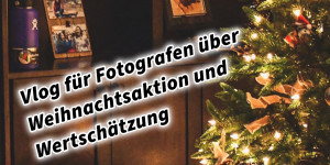 Beitragsbild des Blogbeitrags Vlog für Fotografen über Weihnachtsaktion und Wertschätzung