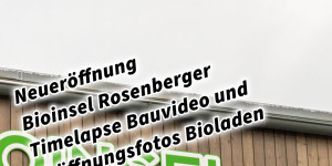Beitragsbild des Blogbeitrags Neueröffnung Bioinsel Rosenberger Timelapse Bauvideo und Eröffnungsfotos Bioladen 