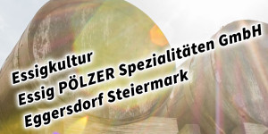 Beitragsbild des Blogbeitrags Essigkultur Essig PÖLZER Spezialitäten GmbH Eggersdorf Steiermark 