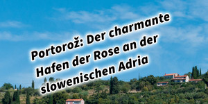 Beitragsbild des Blogbeitrags Portorož: Der charmante Hafen der Rose an der slowenischen Adria 