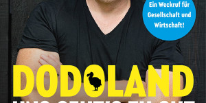 Beitragsbild des Blogbeitrags Dodoland – Uns gehts zu gut!: Warum wir alle wieder mehr leisten müssen – Ein Weckruf für Gesellschaft und Wirtschaft! Von Martin Limbeck