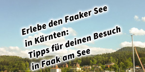 Beitragsbild des Blogbeitrags Erlebe den Faaker See in Kärnten: Tipps für deinen Besuch in Faak am See 