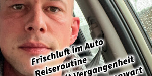 Beitragsbild des Blogbeitrags Frischluft im Auto beim Grenzübergang / Reiseroutine / Weg mit Vergangenheit und nur noch Gegenwart und Zukunft