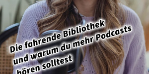Beitragsbild des Blogbeitrags Die fahrende Bibliothek und warum du mehr Podcasts hören solltest