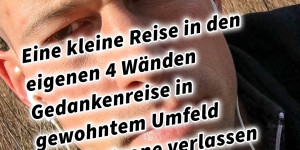 Beitragsbild des Blogbeitrags Eine kleine Reise in den eigenen 4 Wänden / Gedankenreise in gewohntem Umfeld / Komfortzone verlassen 