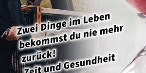 Beitragsbild des Blogbeitrags Zwei Dinge im Leben bekommst du nie mehr zurück! Zeit und Gesundheit!