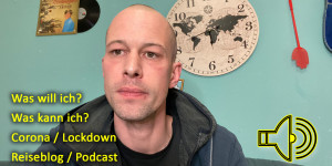 Beitragsbild des Blogbeitrags Was will ich? Was kann ich? Corona, Lockdown, Reiseblog, Podcast, Webinar, Blog, eBook, …