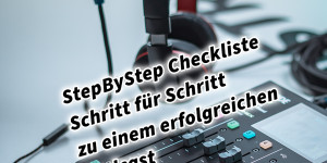 Beitragsbild des Blogbeitrags StepByStep Checkliste Schritt für Schritt zu einem erfolgreichen Podcast 