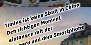 Beitragsbild des Blogbeitrags Timing ist keine Stadt in China! Den richtigen Moment einfangen mit der Kamera und dem Smartphone